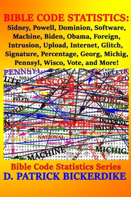 D. Patrick Bickerdike - Bible Code Statistics: Sidney, Powell, Dominion, Software, Machine, Biden, Obama, Foreign, Intrusion, Upload, Internet, Glitch, Signature, Percentage, Georg, Michig, Pennsyl, Wisco,Vote, and More!, E-bok
