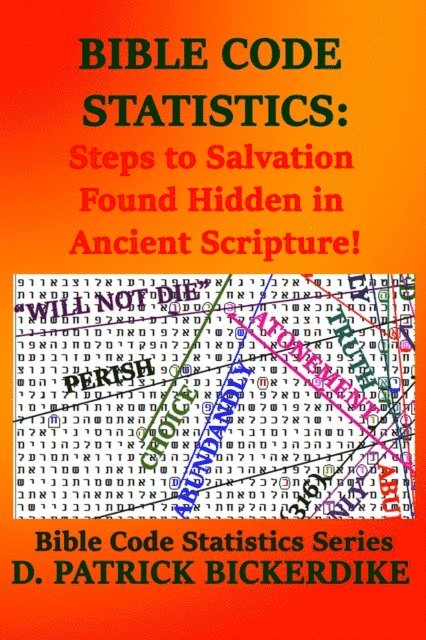 D. Patrick Bickerdike - Bible Code Statistics: Steps to Salvation Found Hidden in Ancient Scripture!, E-bok