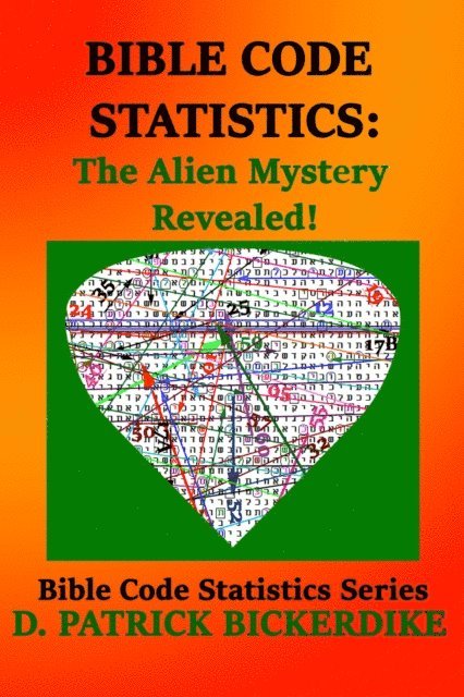 D. Patrick Bickerdike - Bible Code Statistics: The Alien Mystery Revealed!, E-bok