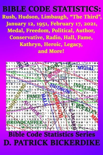 D. Patrick Bickerdike - Bible Code Statistics: Rush, Hudson, Limbaugh, &quote;The Third&quote;, January 12, 1951, February 17, 2021, Medal, Freedom, Political, Author, Conservative, Radio, Hall, Fame, Kathryn, Heroic, Legacy, and More!, E-bok