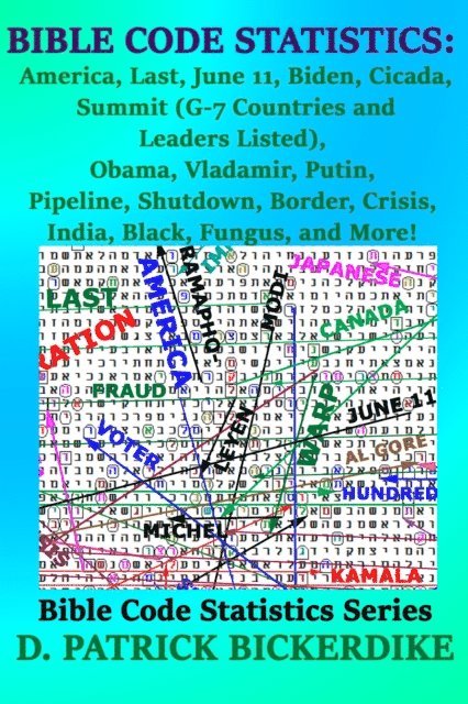 D. Patrick Bickerdike - Bible Code Statistics: America, Last, June 11, Biden, Cicada, Summit (G-7 Countries and Leaders Listed), Obama, Vladimir, Putin, Pipeline, Shutdown, Border, Crisis, India, Black, Fungus, and More!, E-bok