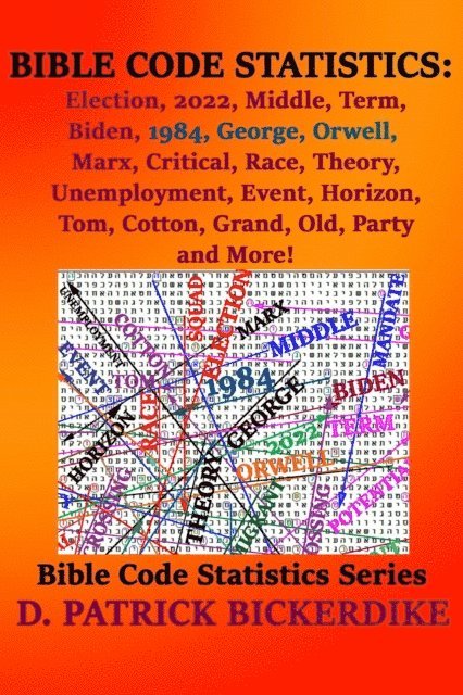 D. Patrick Bickerdike - Bible Code Statistics: Election, 2022, Middle, Term, Biden, 1984, George, Orwell, Marx, Critical, Race, Theory, Unemployment, Event, Horizon, Tom, Cotton, Grand, Old, Party, and More!, E-bok