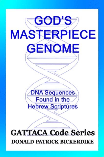 D. Patrick Bickerdike - God's Masterpiece Genome: DNA Sequences Found in the Hebrew Scriptures, E-bok