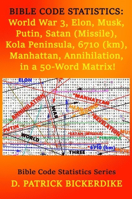 D. Patrick Bickerdike - Bible Code Statistics: World War 3, Elon, Musk, Putin, Satan (Missile), Kola Peninsula, 6710 (Km), Manhattan, Annihilation, in a 50-Word Matrix!, E-bok