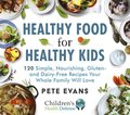 Healthy Food for Healthy Kids: 120 Simple, Nourishing, Gluten- And Dairy-Free Recipes Your Whole Family Will Love