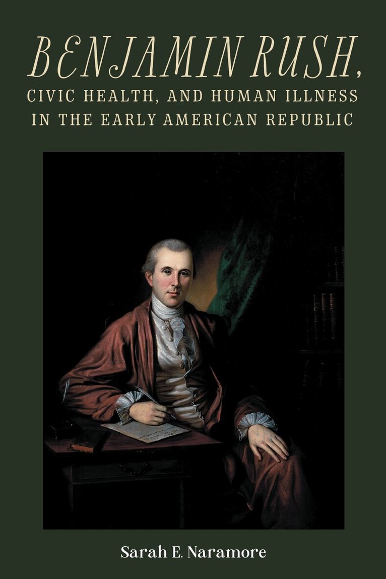 Sarah E. Naramore - Benjamin Rush, Civic Health, and Human Illness in the Early American Republic, Inbunden