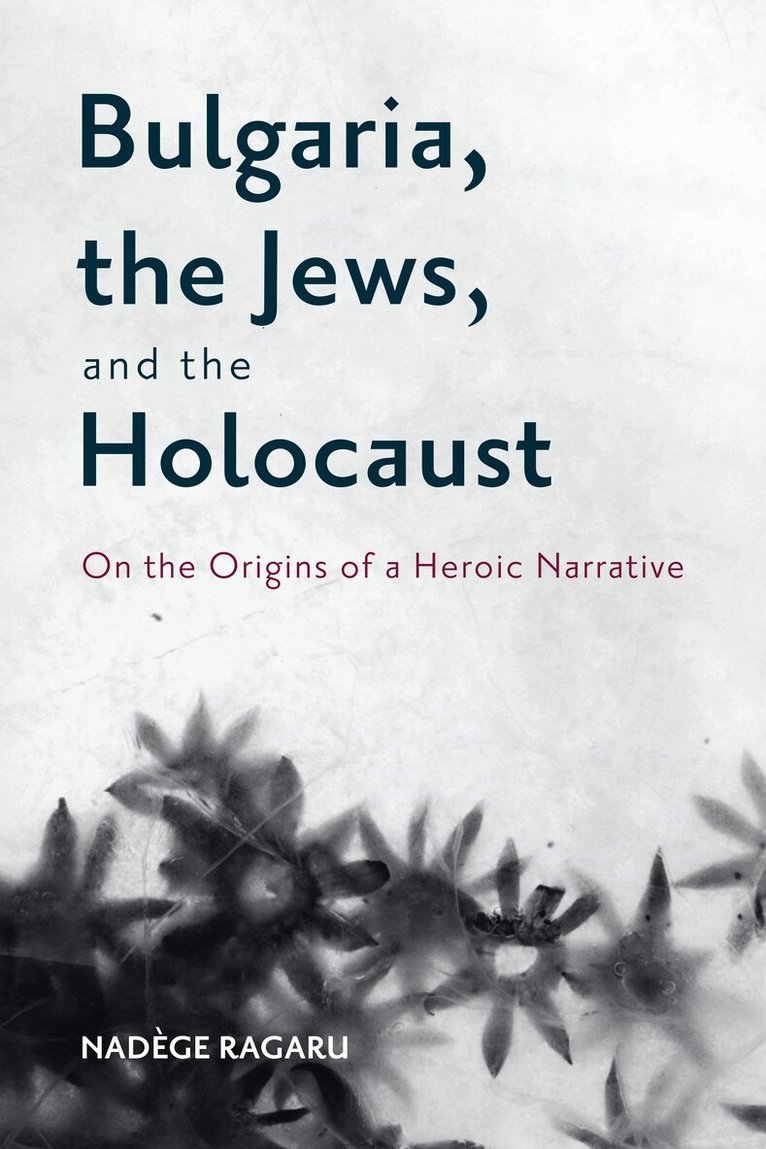 Nadège Ragaru - Bulgaria, the Jews, and the Holocaust, Häftad