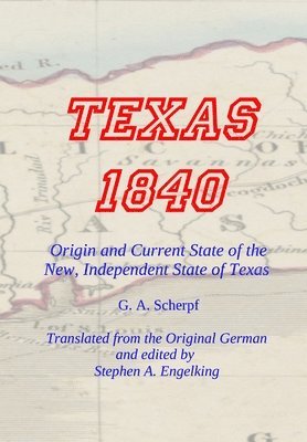 G A Scherpf - TEXAS 1840 - Origin and Current State of the New, Independent State of Texas, Inbunden