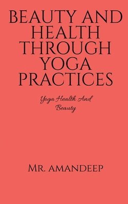 Amandeep - Beauty and Health Through Yoga Practices, Häftad