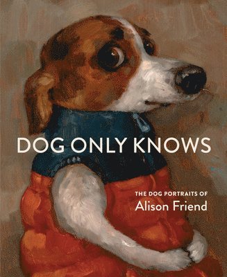 Alison Friend - Dog Only Knows, Inbunden
