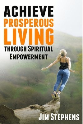 Jim Stephens - Achieve Prosperous Living Through Spiritual Empowerment, Häftad. Tillgänglighet: Lägg i varukorg