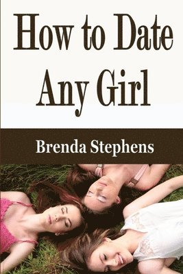 Brenda Stephens - How to Date Any Girl, Häftad. Tillgänglighet: Lägg i varukorg