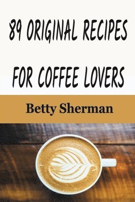 Betty Sherman - 89 Original Recipes for Coffee Lovers, Häftad. Tillgänglighet: Lägg i varukorg