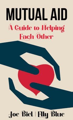 Joe Biel, Elly Blue - Mutual Aid: A Guide to Helping Each Other, Häftad
