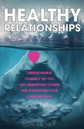 The Healthy Relationships Workbook: Understanding Yourself So You Can Understand Others and Strengthen Your Communication