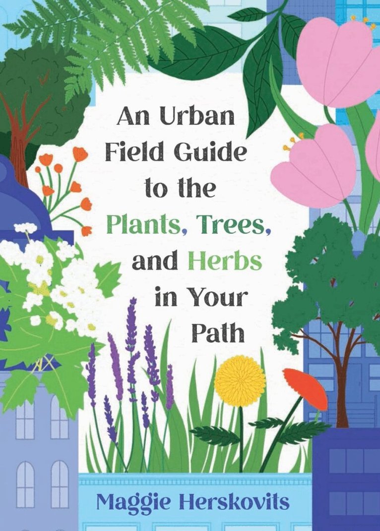 Maggie Herskovits - Urban Field Guide to the Plants, Trees, and Herbs in Your Path, Häftad