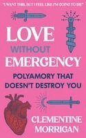 Clementine Morrigan - Love Without Emergency: Polyamory That Doesn't Destroy You, Häftad