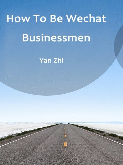 Yan Zhi - How To Be Wechat Businessmen, E-bok