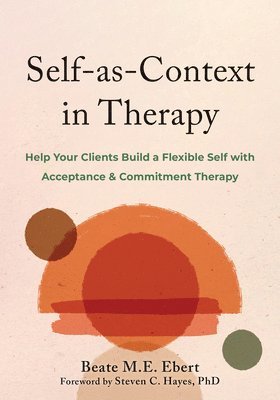 Beate M. Ebert, Steven C. Hayes - Self-as-Context in Therapy, Häftad
