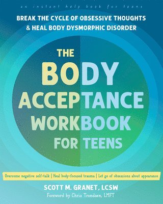 Scott M. Granet - The Body Acceptance Workbook for Teens: Break the Cycle of Obsessive Thoughts and Heal Body Dysmorphic Disorder, Häftad