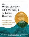 The Weight-Inclusive CBT Workbook for Eating Disorders: Tools to Reject Diet Culture, Heal Body Shame, and Promote Recovery