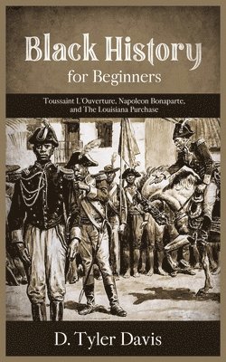 N. M. Shabazz, D. Tyler Davis - Black History for Beginners: Toussaint L'Ouverture, Napoleon Bonaparte, and the Louisiana Purchase: Toussaint L'Ouverture, Napoleon Bonaparte, and, Häftad