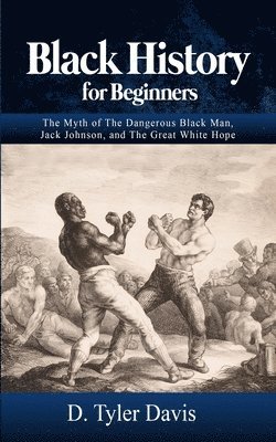 N. M. Shabazz, D. Tyler Davis - Black History for Beginners: The Myth of The Dangerous Black Man, Jack Johnson, and The Great White Hope, Häftad
