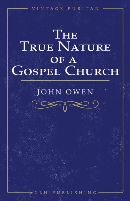 John Owen, William Goold - True Nature of a Gospel Church, E-bok