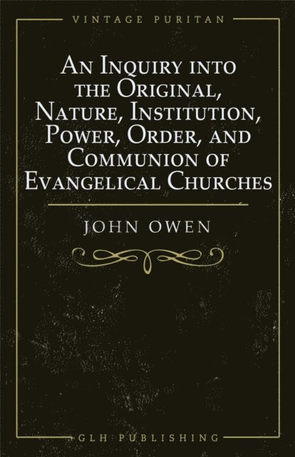 Owen, William Goold - Inquiry into the Original, Nature, Institution, Power, Order, and Communion of Evangelical Churches, E-bok
