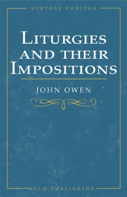 John Owen, William Goold - Liturgies and their Imposition, E-bok