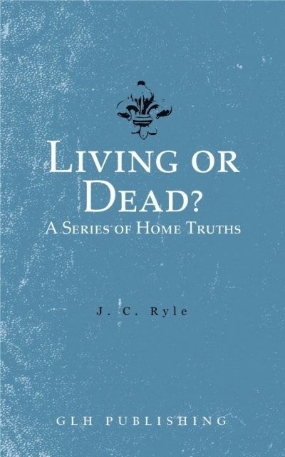 J. C. Ryle - Living or Dead? A Series of Home Truths, E-bok