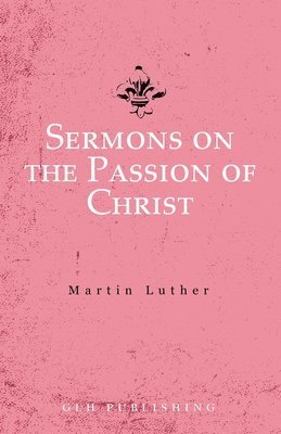 Martin Luther - Sermons on the Passion of Christ, Häftad
