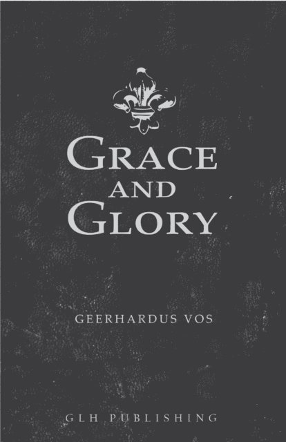 Geerhardus Vos - Grace and Glory, E-bok