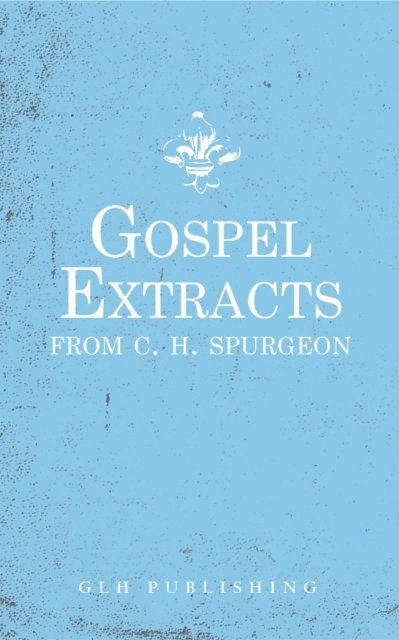 Charles Haddon Spurgeon, Passmore & Alabaster - Gospel Extracts from C. H. Spurgeon, E-bok
