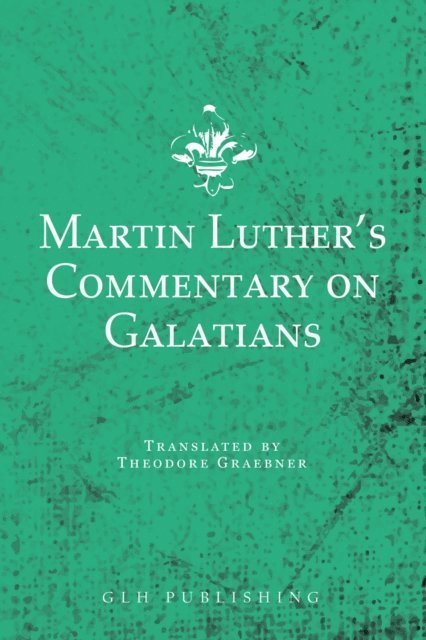 Martin Luther - Martin Luther's Commentary on Galatians, E-bok