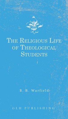 Benjamin B Warfield - Religious Life of Theological Students, Häftad