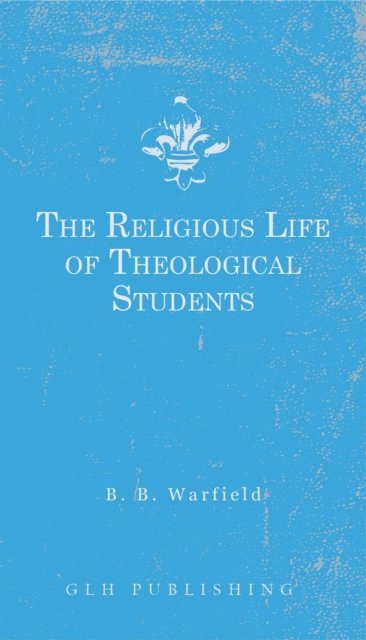 Benjamin B. Warfield - Religious Life of Theological Students, E-bok