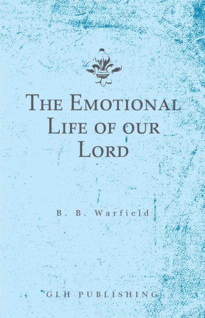 Benjamin B. Warfield - Emotional Life of our Lord, E-bok