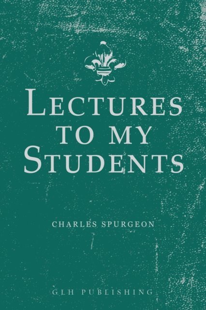 Charles Spurgeon - Lectures to My Students, E-bok