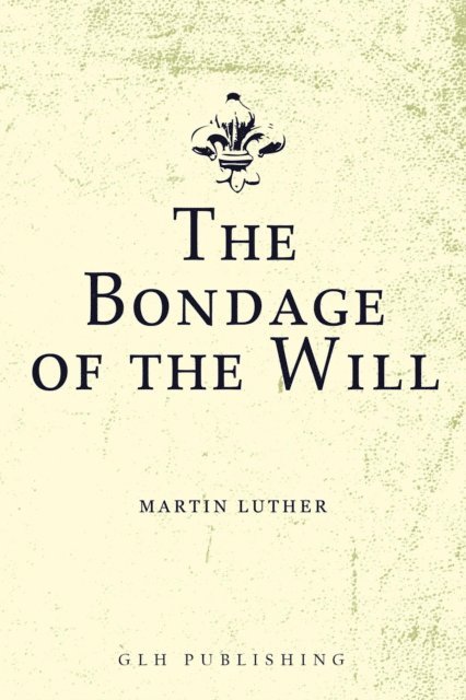 Martin Luther - Bondage of the Will, E-bok
