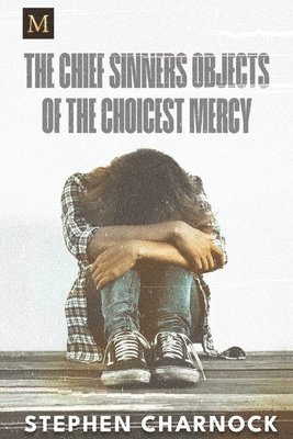 Stephen Charnock, Monergism Books - Chief Sinners Objects of the Choicest Mercy, Häftad