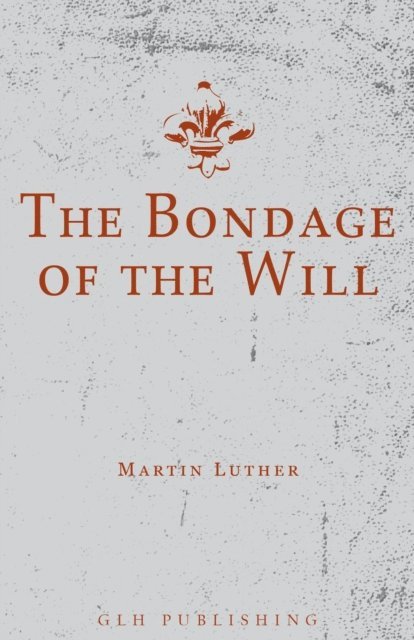 Martin Luther - Bondage of the Will, E-bok