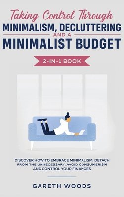 Gareth Woods - Taking Control Through Minimalism, Decluttering and a Minimalist Budget 2-in-1 Book, Inbunden. Tillgänglighet: Lägg i varukorg