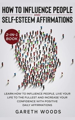 Gareth Woods - How to Influence People and Daily Self-Esteem Affirmations 2-in-1 Book, Inbunden. Tillgänglighet: Lägg i varukorg