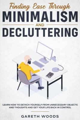 Gareth Woods - Finding Ease Through Minimalism and Decluttering, Häftad. Tillgänglighet: Lägg i varukorg