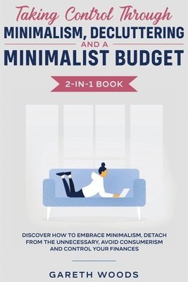 Gareth Woods - Taking Control Through Minimalism, Decluttering and a Minimalist Budget 2-in-1 Book, Häftad. Tillgänglighet: Lägg i varukorg