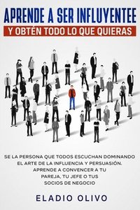 Aprende a ser influyente y obt�n todo lo que quieras