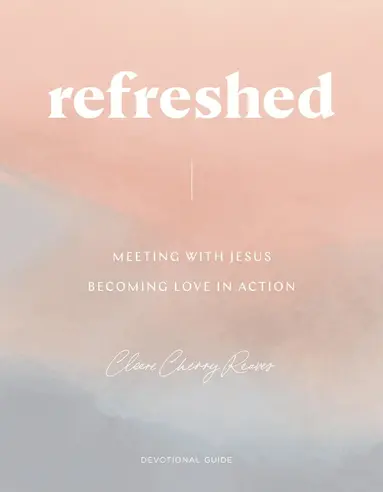 Refreshed: Meeting with Jesus, Becoming Love in Action