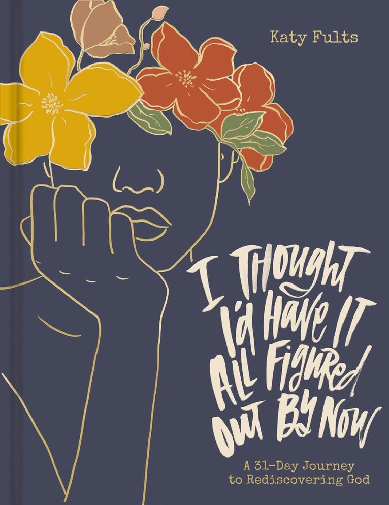 Katy Fults - I Thought I'd Have It All Figured Out by Now, Inbunden