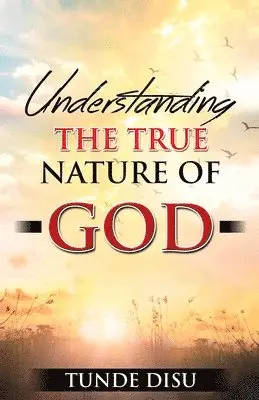 Tunde Disu - Understanding The True Nature of God, Häftad. Tillgänglighet: Lägg i varukorg